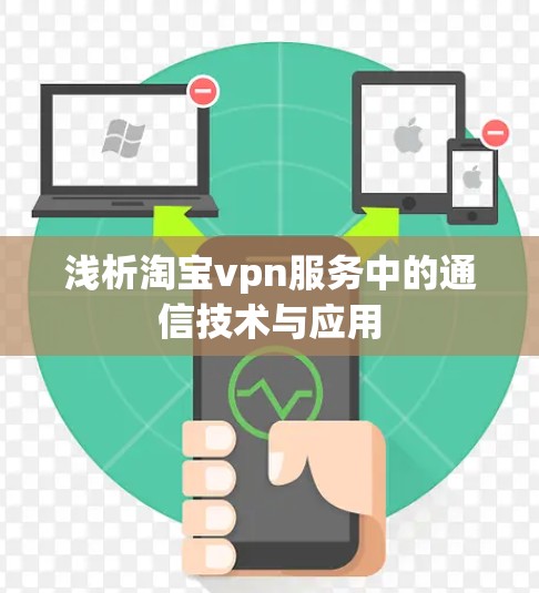 浅析淘宝vpn服务中的通信技术与应用 浅析淘宝vpn服务中的通信技术与应用