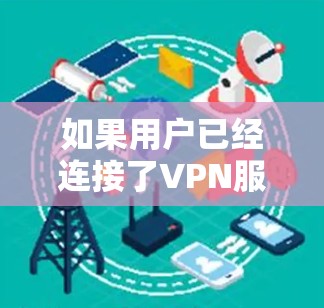 如果用户已经连接了VPN服务器,VPN服务器通常不会立即修改或关闭服务。以下是具体的情况 如果用户已经连接了VPN服务器,VPN服务器通常不会立即修改或关闭服务。以下是具体的情况