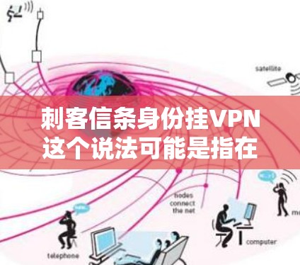 刺客信条身份挂VPN这个说法可能是指在某些加密技术或网络应用中，通过某种方式（如密码、hashes 或加密算法）将特定的身份或信息挂到某个服务器或应用中，以实现身份验证或权限控制