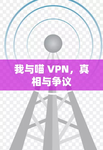 我与喵 VPN,真相与争议 我与喵 VPN,真相与争议