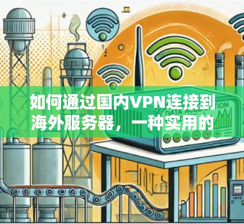 如何通过国内VPN连接到海外服务器，一种实用的技术探索