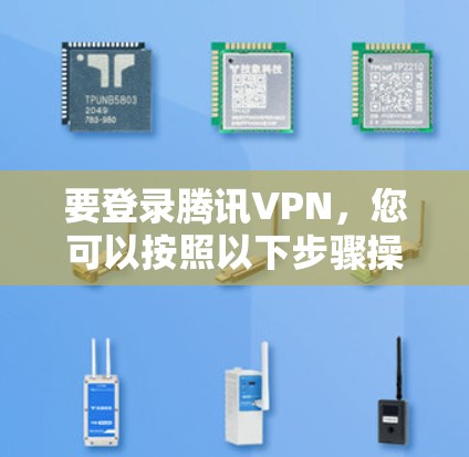 要登录腾讯VPN，您可以按照以下步骤操作