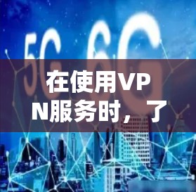 在使用VPN服务时，了解并遵循以下步骤可以确保安全和便捷