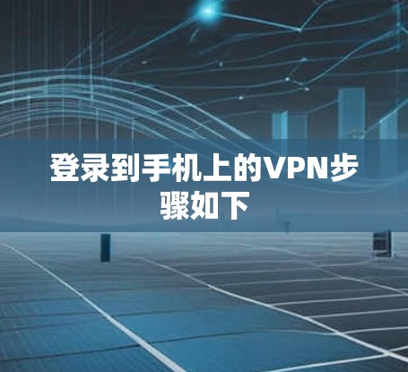 登录到手机上的VPN步骤如下
