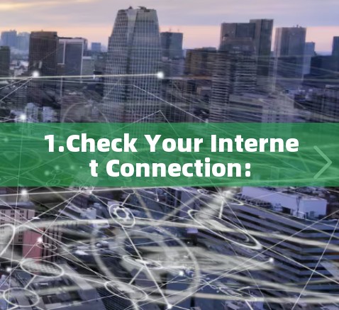 1.Check Your Internet Connection: