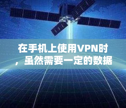 在手机上使用VPN时，虽然需要一定的数据传输，但可以通过一些方法来减少流量消耗。以下是一些方法和建议