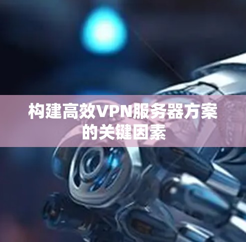 构建高效VPN服务器方案的关键因素