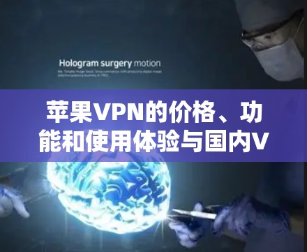 苹果VPN的价格、功能和使用体验与国内VPN有所不同，以下是详细的分析和建议