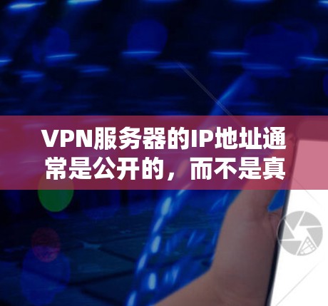 VPN服务器的IP地址通常是公开的，而不是真实IP地址。因为大多数用户不会手动修改这些IP地址，所以VPN服务器通常不会提供真实IP地址。然而，如果你需要获取真实IP地址，可以通过以下方法