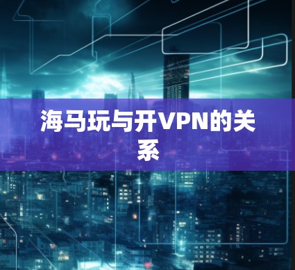 海马玩与开VPN的关系