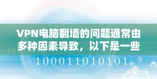VPN电脑翻墙的问题通常由多种因素导致，以下是一些可能的原因和解决方法