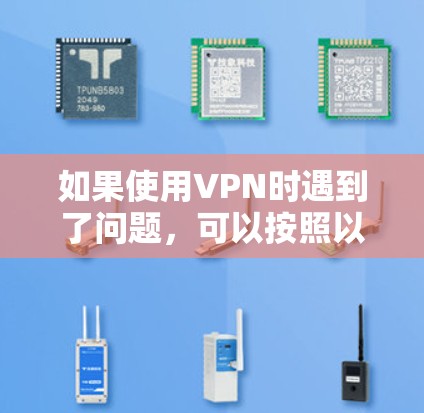 如果使用VPN时遇到了问题，可以按照以下步骤进行
