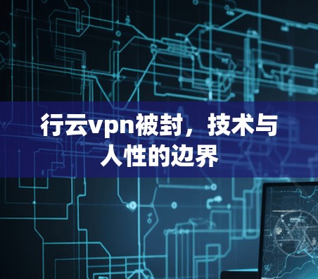 行云vpn被封，技术与人性的边界