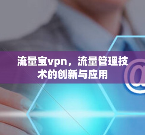 流量宝vpn，流量管理技术的创新与应用
