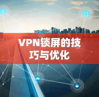 VPN锁屏的技巧与优化