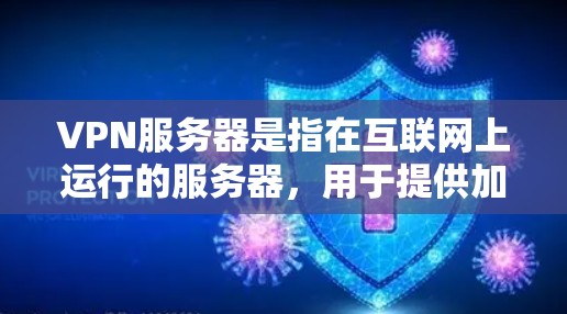 VPN服务器是指在互联网上运行的服务器，用于提供加密传输、云存储、云访问等服务。如果您正在考虑购买低价VPN服务器，以下是一些建议和信息