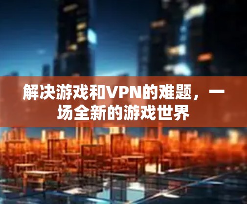 解决游戏和VPN的难题，一场全新的游戏世界