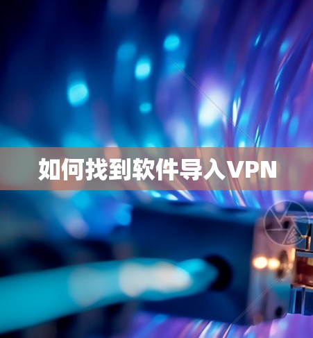 如何找到软件导入VPN
