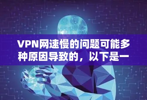 VPN网速慢的问题可能多种原因导致的，以下是一些常见的原因和解决方法