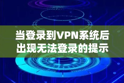 当登录到VPN系统后出现无法登录的提示时，通常涉及多种可能的解决方法，以下是一步步的解决方案