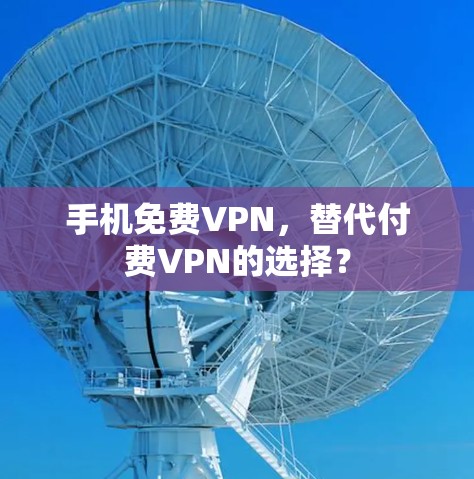 手机免费VPN，替代付费VPN的选择？