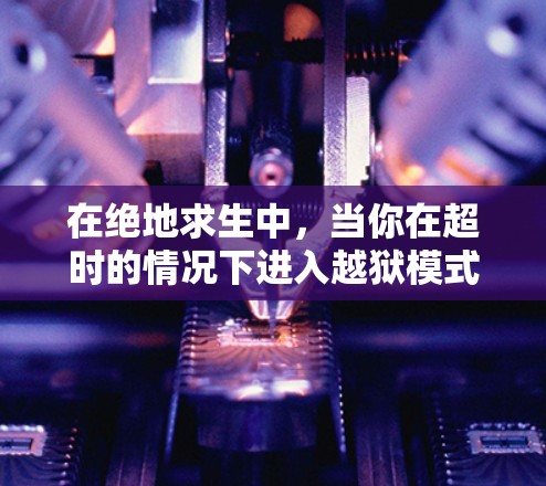 在绝地求生中，当你在超时的情况下进入越狱模式后，无法继续游戏，这可能是因为越狱模式触发了特定的机制或超时的限制。以下是一些可能的原因和解决方法
