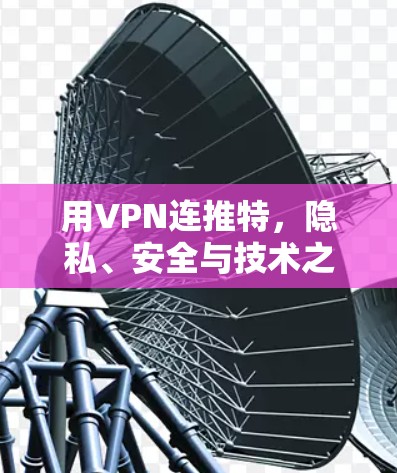 用VPN连推特，隐私、安全与技术之问