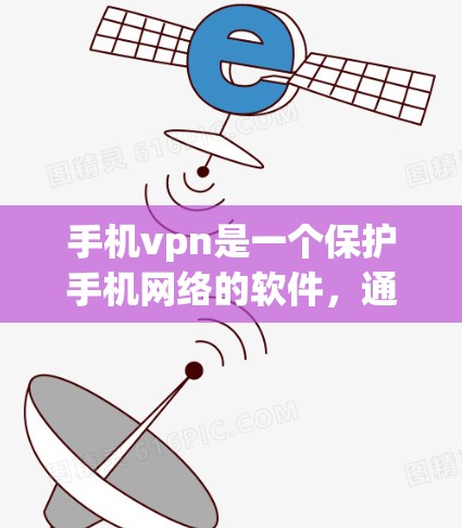 手机vpn是一个保护手机网络的软件，通常用于防止网络攻击和监控手机网络行为。购买手机vpn的方法包括