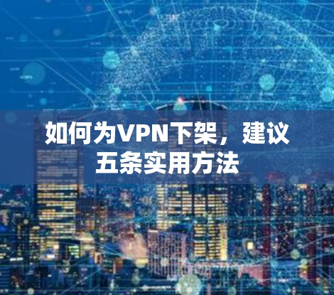 如何为VPN下架，建议五条实用方法
