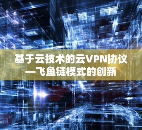 基于云技术的云VPN协议—飞鱼链模式的创新