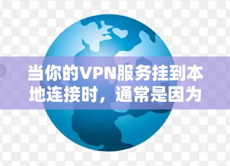 当你的VPN服务挂到本地连接时，通常是因为以下原因