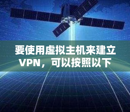 要使用虚拟主机来建立VPN,可以按照以下步骤进行 要使用虚拟主机来建立VPN,可以按照以下步骤进行