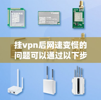 挂vpn后网速变慢的问题可以通过以下步骤逐一排查并解决