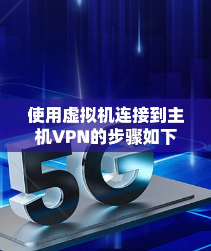 使用虚拟机连接到主机VPN的步骤如下