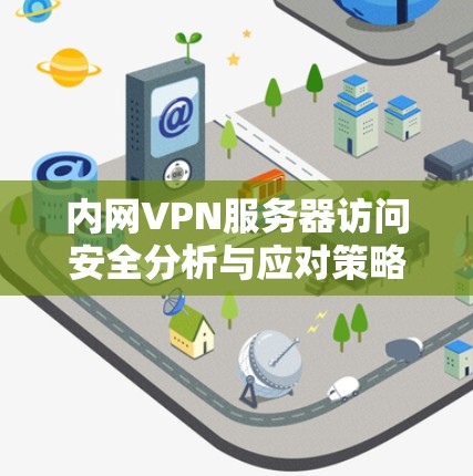 内网VPN服务器访问安全分析与应对策略