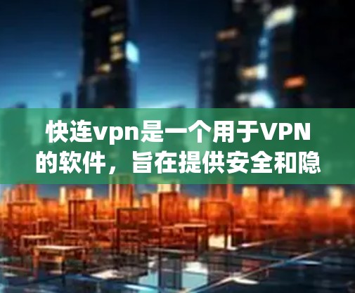 快连vpn是一个用于VPN的软件，旨在提供安全和隐私保护。以下是一个逐步的使用指南，帮助您使用FastConnectVPN