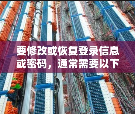 要修改或恢复登录信息或密码，通常需要以下步骤