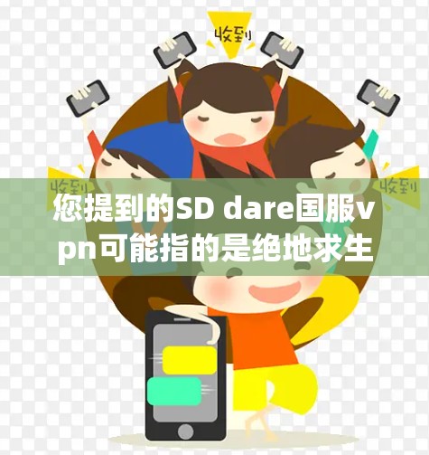 您提到的SD dare国服vpn可能指的是绝地求生（NetSquad）中的一个游戏功能。在绝地求生中，玩家可以通过游戏内的网络入口设置VPN，这通常涉及到以下步骤