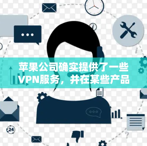 苹果公司确实提供了一些VPN服务，并在某些产品中集成这些功能。以下是苹果公司提供VPN的具体情况