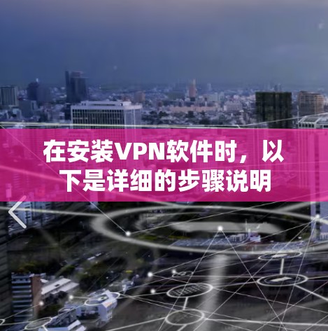 在安装VPN软件时，以下是详细的步骤说明