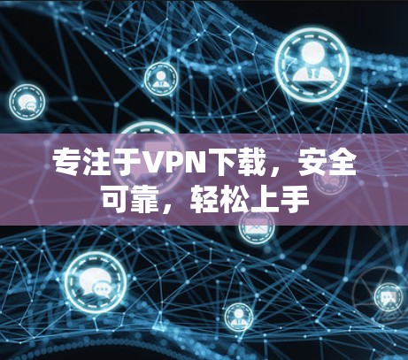专注于VPN下载，安全可靠，轻松上手