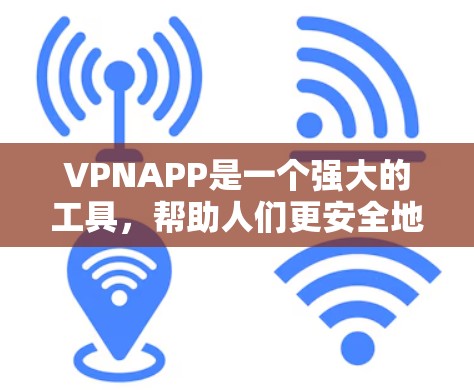 VPNAPP是一个强大的工具，帮助人们更安全地访问网络。如果你正在寻找永久免费的VPNAPP，以下是一些推荐的选择