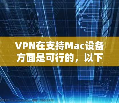 VPN在支持Mac设备方面是可行的，以下是使用VPN在Mac设备上进行连接和使用的步骤说明