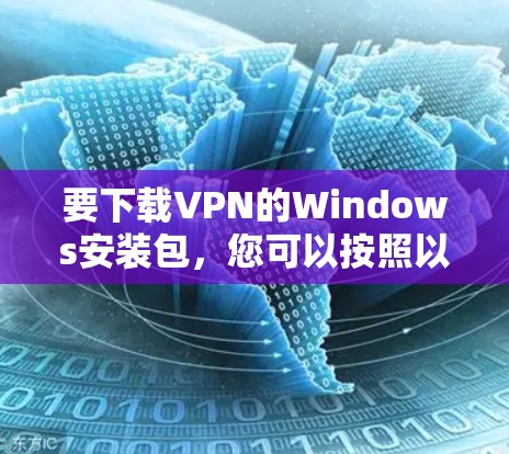 要下载VPN的Windows安装包，您可以按照以下步骤操作