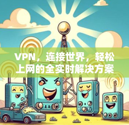 VPN，连接世界，轻松上网的全实时解决方案