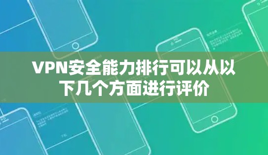 VPN安全能力排行可以从以下几个方面进行评价