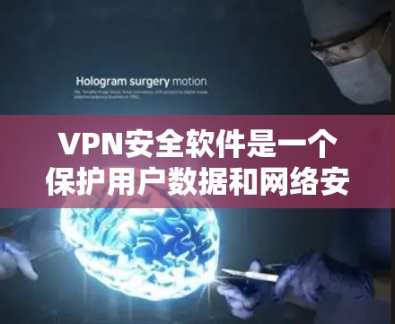 VPN安全软件是一个保护用户数据和网络安全的工具，以下是使用该软件的详细步骤和注意事项