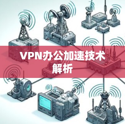 VPN办公加速技术解析