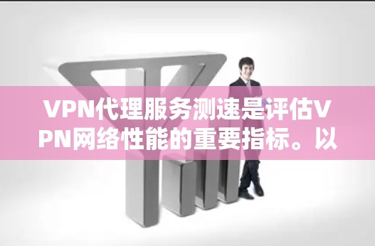 VPN代理服务测速是评估VPN网络性能的重要指标。以下是详细的步骤和思考过程