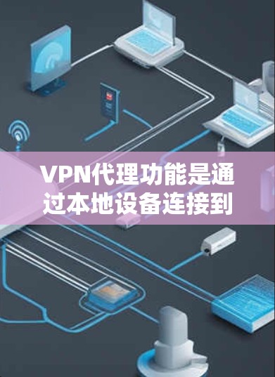 VPN代理功能是通过本地设备连接到国外VPN服务器,实现对网络的访问,保护数据安全的重要服务。以下是详细的VPN代理功能介绍 VPN代理功能是通过本地设备连接到国外VPN服务器,实现对网络的访问,保护数据安全的重要服务。以下是详细的VPN代理功能介绍
